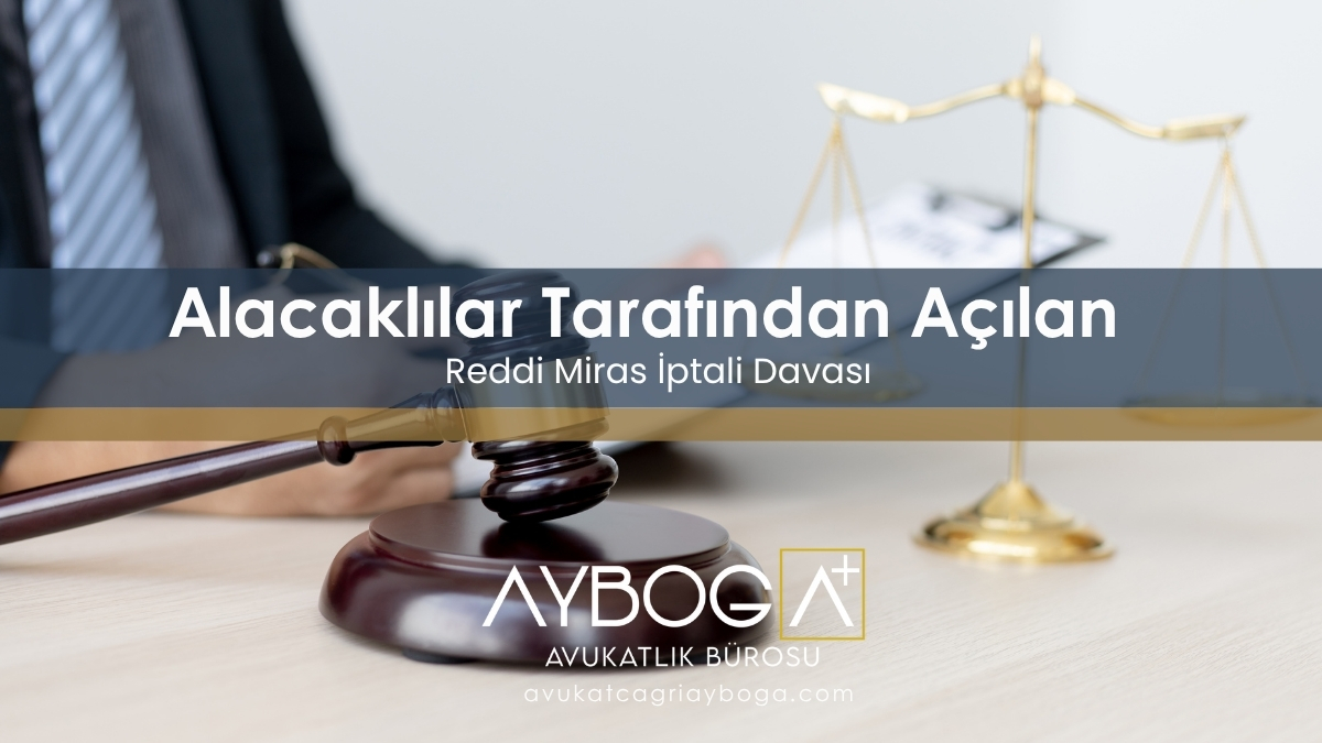Alacaklılar Tarafından Açılan Reddi Miras İptali Davası 2025 