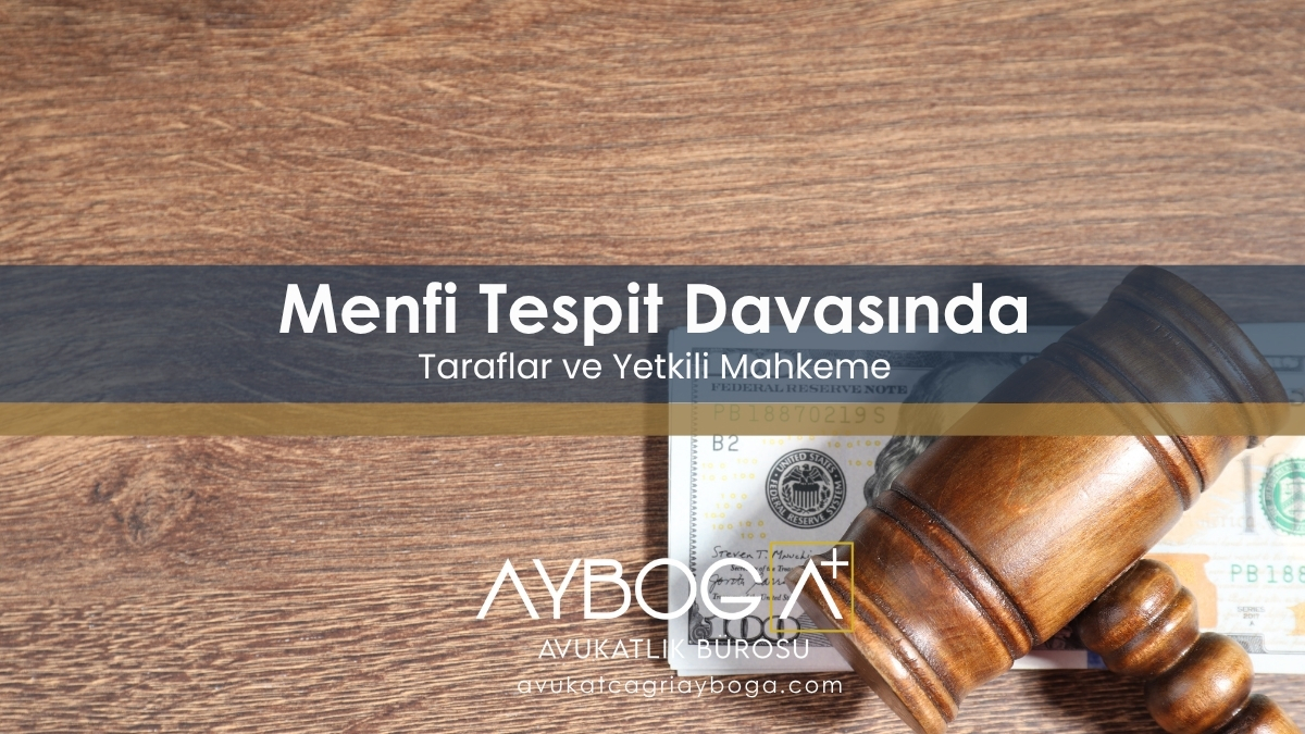 Menfi Tespit Davasının Tarafları ve Yetkili Mahkeme