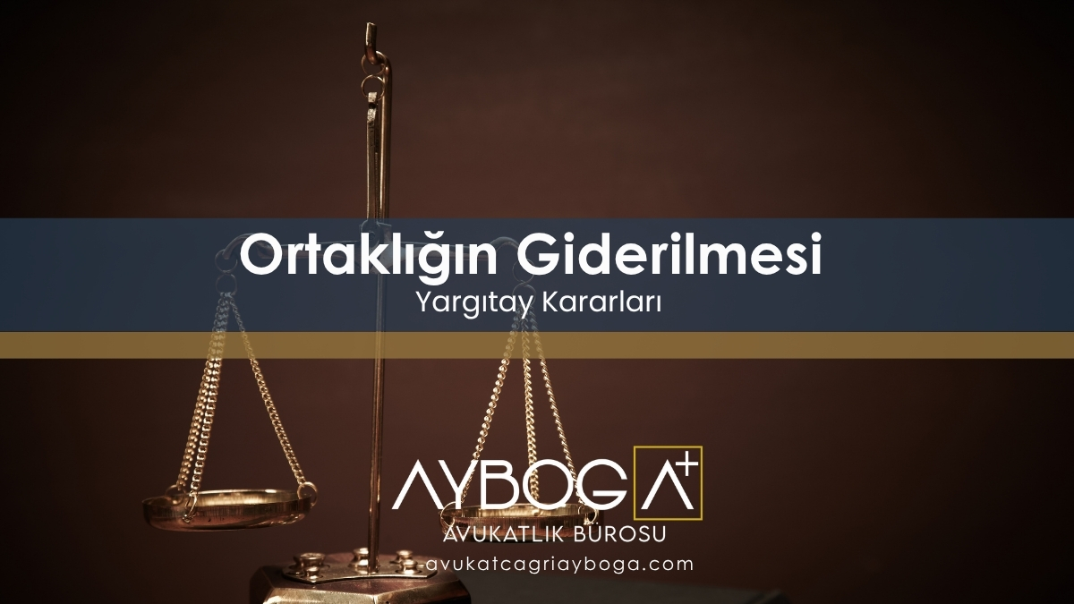 Ortaklığın Giderilmesi Yargıtay Kararları